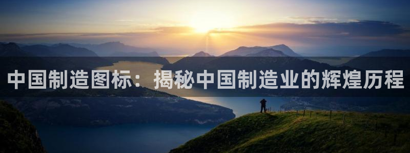 彩神网正规吗：中国制造图标：揭秘中国制造业的辉煌历程