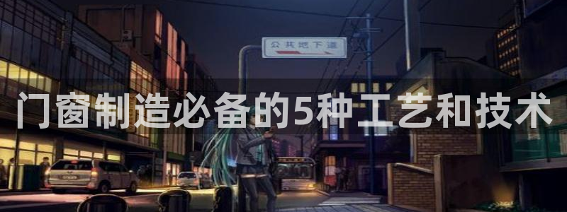 彩神旗下有哪些平台可以玩：门窗制造必备的5种工艺和技术