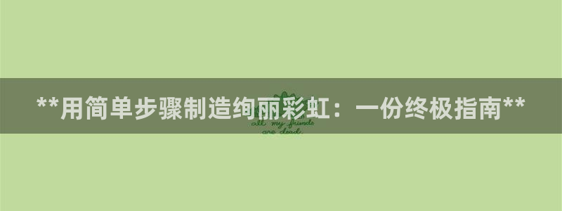 彩神的邀请码是多少：**用简单步骤制造绚丽彩虹：一份终极指南**