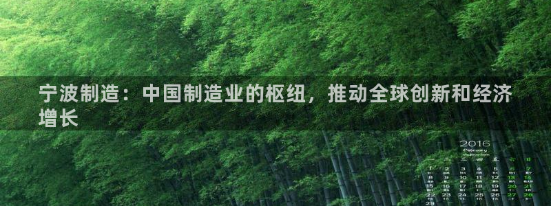 彩神v8有多久了?靠谱吗：宁波制造：中国制造业的枢纽，推动全球创新和经济
增长