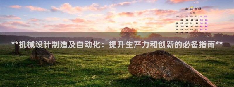 彩神v平台：**机械设计制造及自动化：提升生产力和创新的必备指南**
