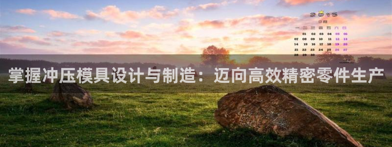 彩神赢钱了吗是真的吗：掌握冲压模具设计与制造：迈向高效精密零件生产