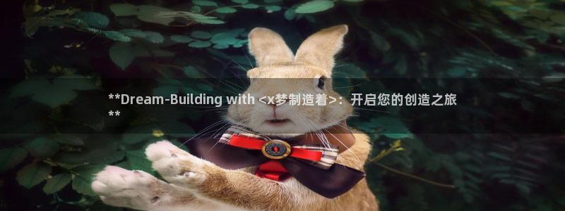 彩神v1破解器：**Dream-Building with <x梦制造着>：开启您的创造之旅
**