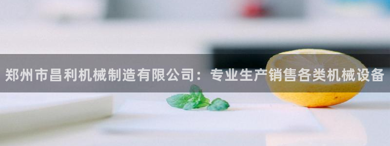 彩神争霸老平台：郑州市昌利机械制造有限公司：专业生产销售各类机械设备