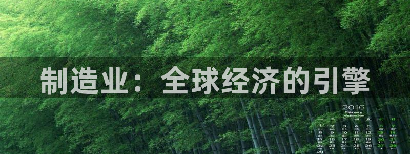彩神是正规平台吗是真的吗：制造业：全球经济的引擎