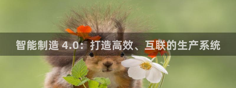 下载彩神乐发V：智能制造 4.0：打造高效、互联的生产系统