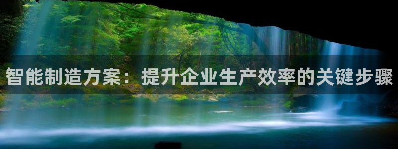 彩神Vii购彩-购彩大厅：智能制造方案：提升企业生产效率的关