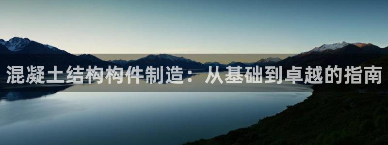 彩神的邀请码是多少：混凝土结构构件制造：从基础到卓越的指南
