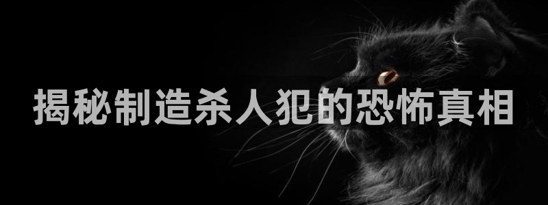 彩神ios下载：揭秘制造杀人犯的恐怖真相