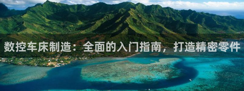 彩神大发cp：数控车床制造：全面的入门指南，打造精密零件